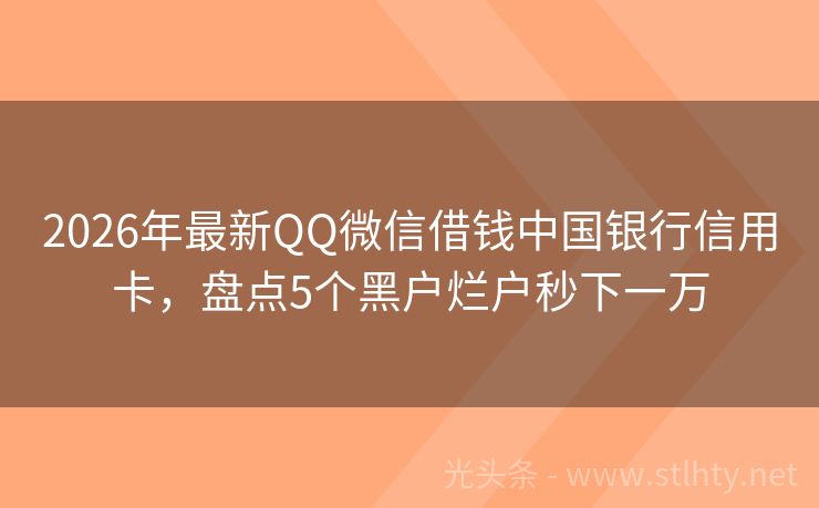2026年最新QQ微信借钱中国银行信用卡，盘点5个黑户烂户秒下一万