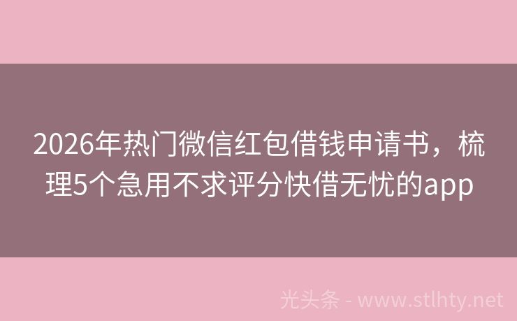 2026年热门微信红包借钱申请书，梳理5个急用不求评分快借无忧的app