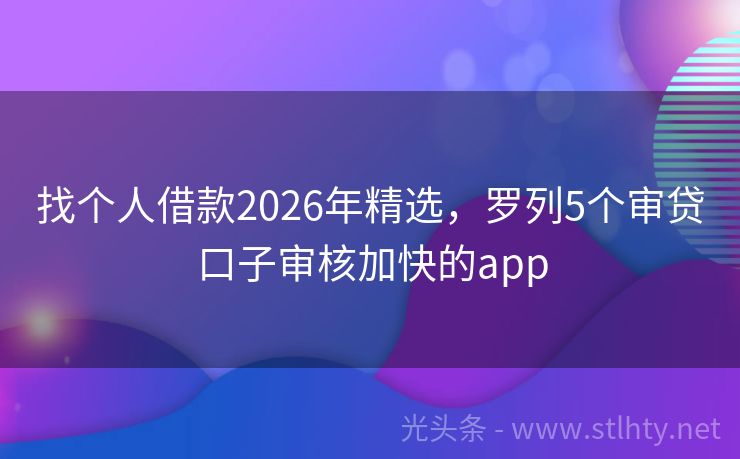 找个人借款2026年精选，罗列5个审贷口子审核加快的app