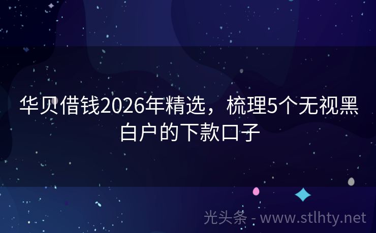 华贝借钱2026年精选，梳理5个无视黑白户的下款口子