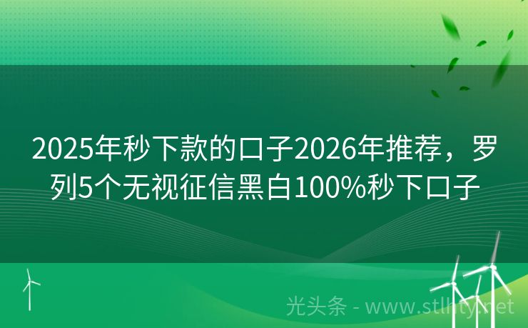 2025年秒下款的口子2026年推荐，罗列5个无视征信黑白100%秒下口子