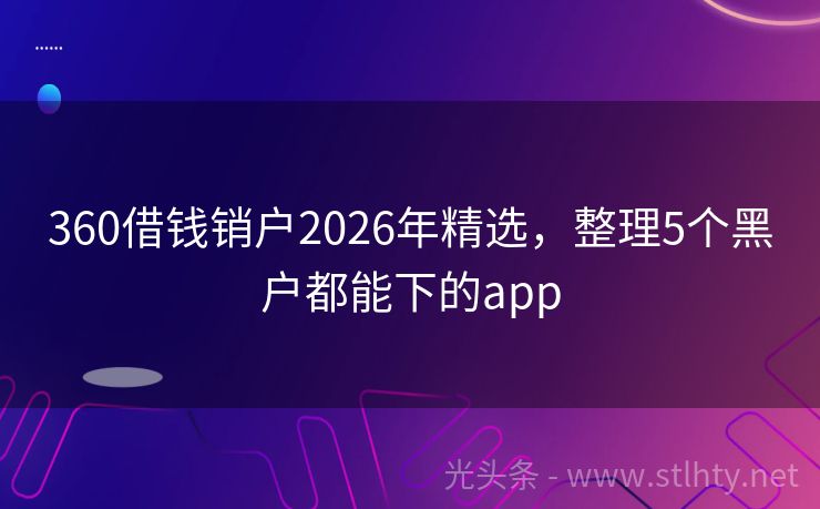 360借钱销户2026年精选，整理5个黑户都能下的app