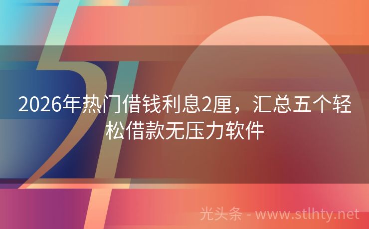 2026年热门借钱利息2厘，汇总五个轻松借款无压力软件