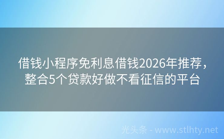 借钱小程序免利息借钱2026年推荐，整合5个贷款好做不看征信的平台
