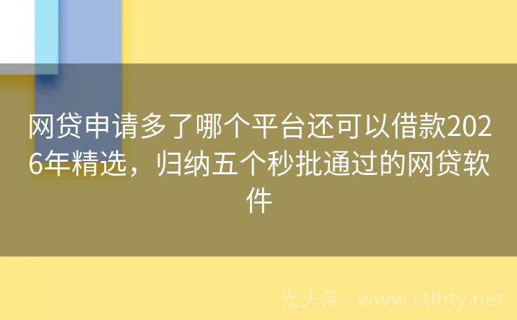 网贷申请多了哪个平台还可以借款2026年精选，归纳五个秒批通过的网贷软件