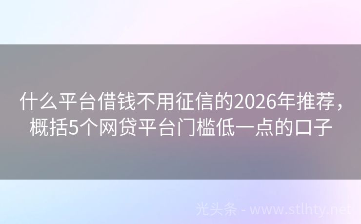 什么平台借钱不用征信的2026年推荐，概括5个网贷平台门槛低一点的口子
