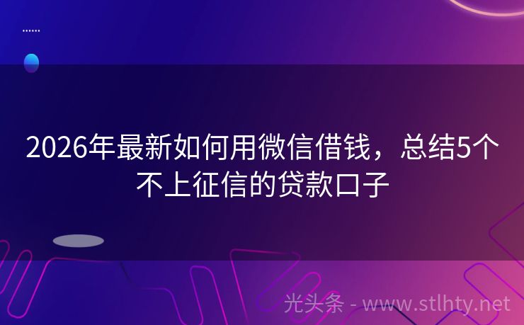2026年最新如何用微信借钱，总结5个不上征信的贷款口子