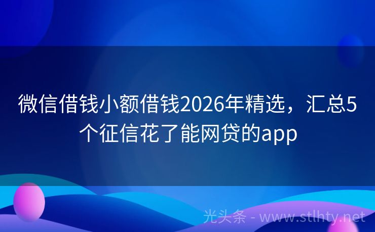 微信借钱小额借钱2026年精选，汇总5个征信花了能网贷的app