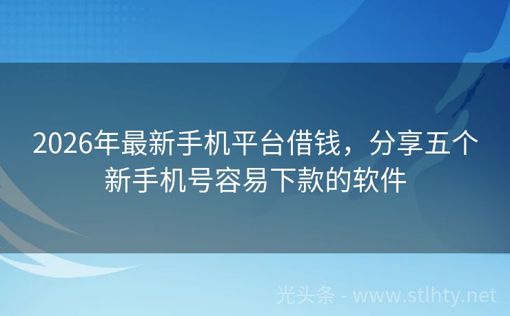 2026年最新手机平台借钱，分享五个新手机号容易下款的软件