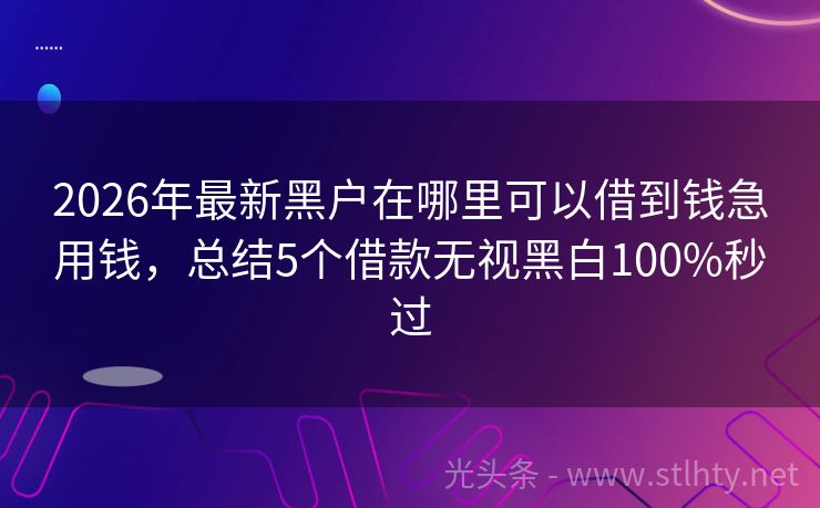 2026年最新黑户在哪里可以借到钱急用钱，总结5个借款无视黑白100%秒过