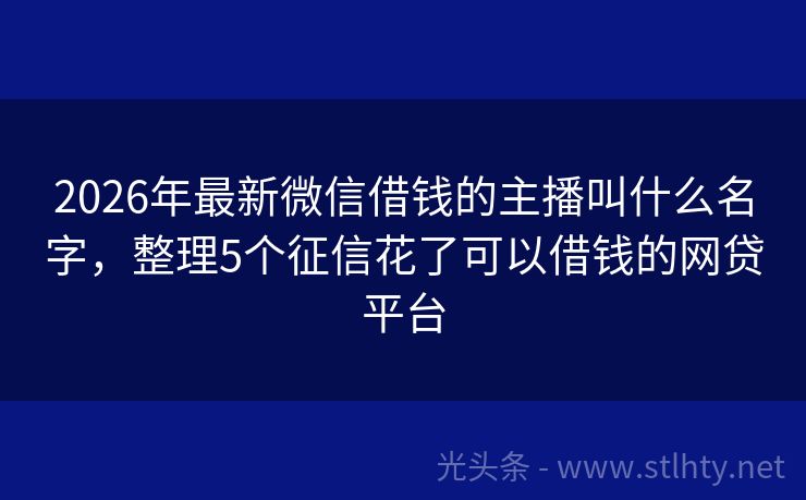 2026年最新微信借钱的主播叫什么名字，整理5个征信花了可以借钱的网贷平台