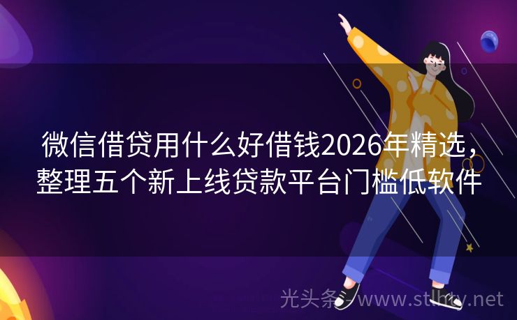 微信借贷用什么好借钱2026年精选，整理五个新上线贷款平台门槛低软件