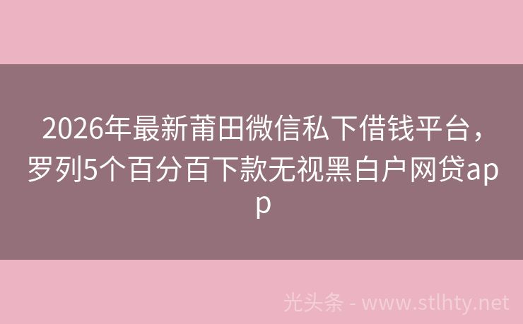 2026年最新莆田微信私下借钱平台，罗列5个百分百下款无视黑白户网贷app