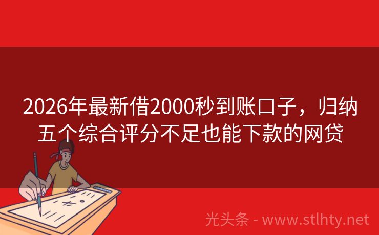2026年最新借2000秒到账口子，归纳五个综合评分不足也能下款的网贷