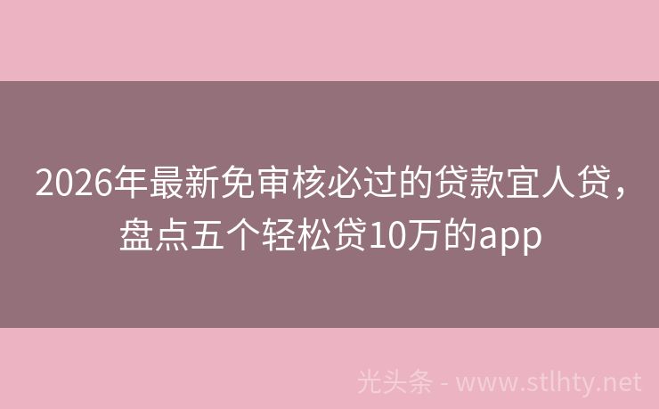 2026年最新免审核必过的贷款宜人贷，盘点五个轻松贷10万的app