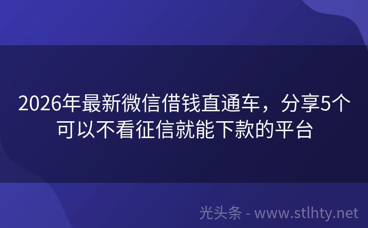 2026年最新微信借钱直通车，分享5个可以不看征信就能下款的平台