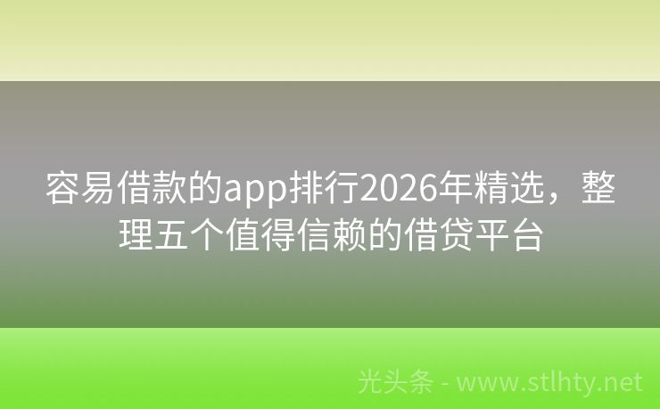 容易借款的app排行2026年精选，整理五个值得信赖的借贷平台