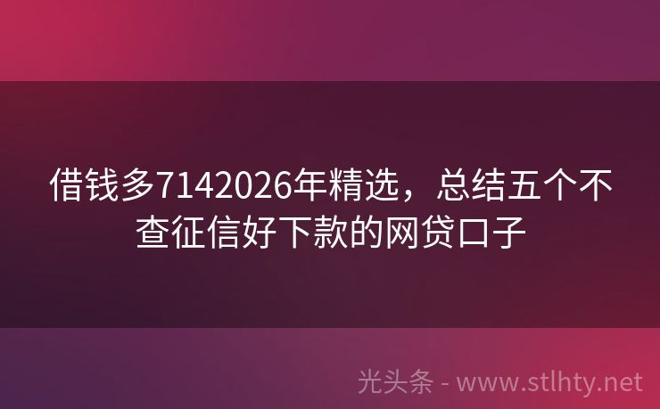 借钱多7142026年精选，总结五个不查征信好下款的网贷口子