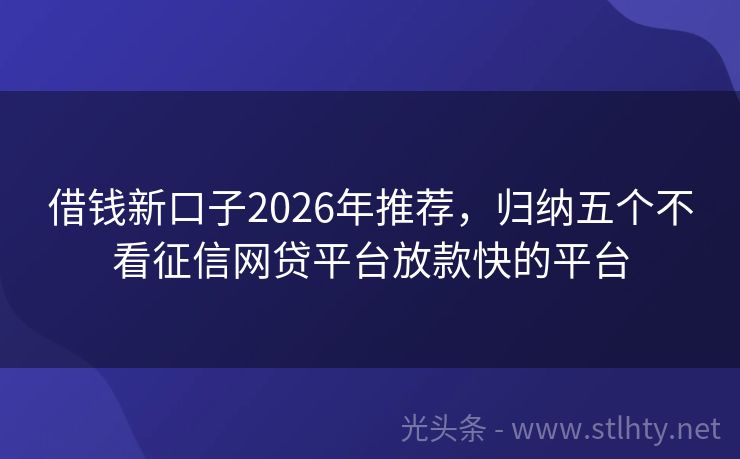 借钱新口子2026年推荐，归纳五个不看征信网贷平台放款快的平台