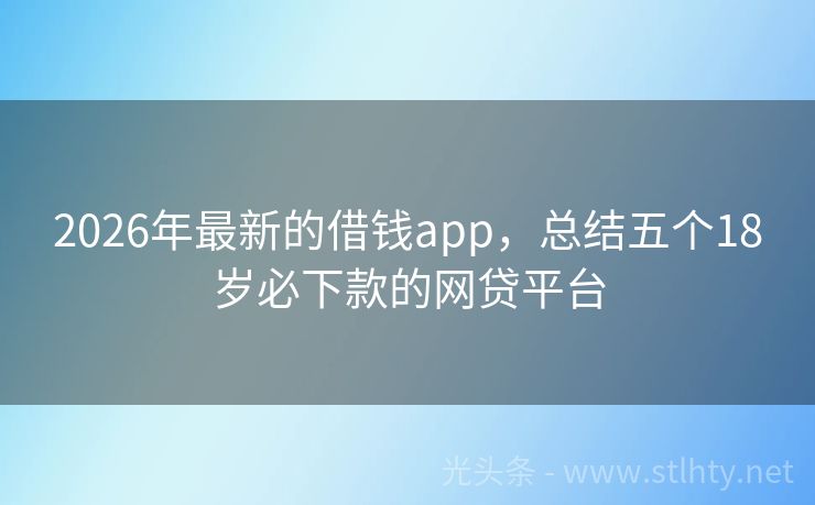 2026年最新的借钱app，总结五个18岁必下款的网贷平台