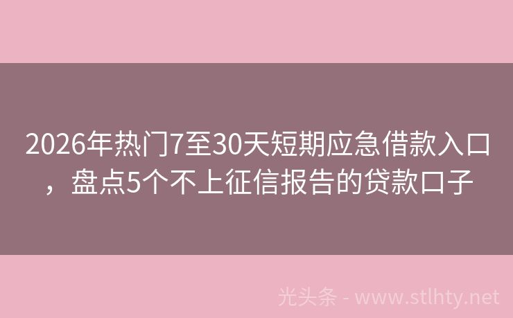 2026年热门7至30天短期应急借款入口，盘点5个不上征信报告的贷款口子