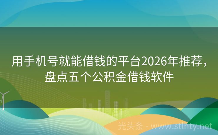 用手机号就能借钱的平台2026年推荐，盘点五个公积金借钱软件