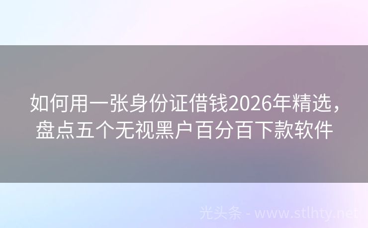 如何用一张身份证借钱2026年精选，盘点五个无视黑户百分百下款软件
