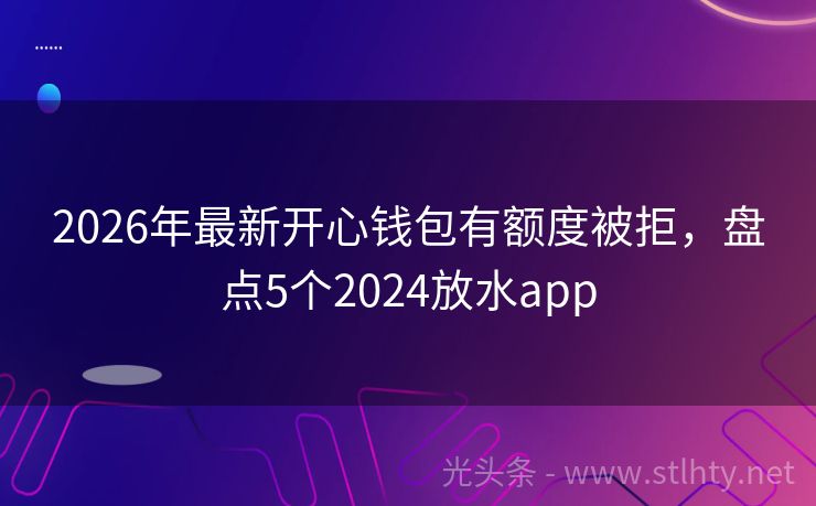 2026年最新开心钱包有额度被拒，盘点5个2024放水app