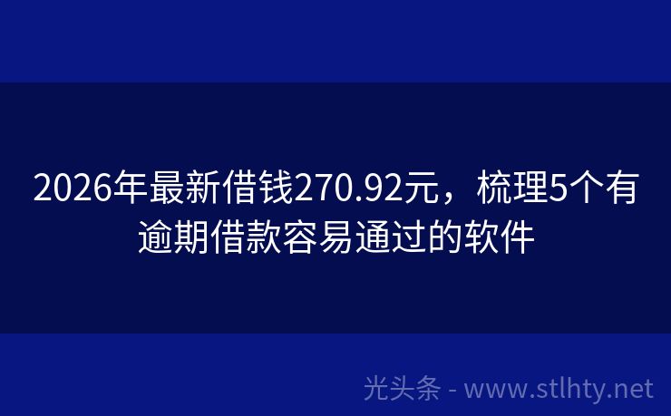 2026年最新借钱270.92元，梳理5个有逾期借款容易通过的软件