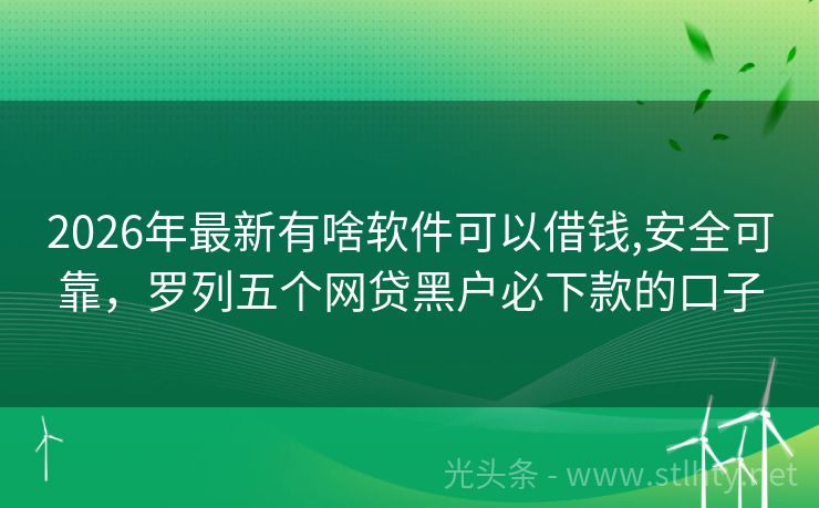 2026年最新有啥软件可以借钱,安全可靠，罗列五个网贷黑户必下款的口子