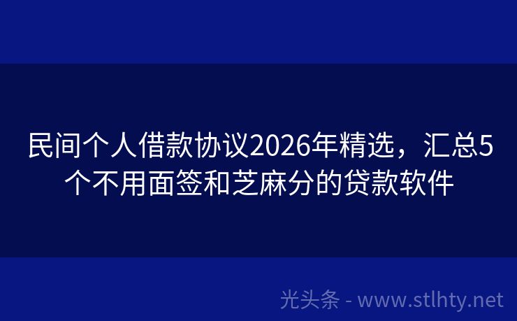 民间个人借款协议2026年精选，汇总5个不用面签和芝麻分的贷款软件