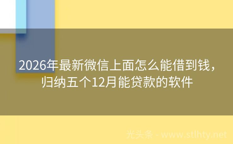 2026年最新微信上面怎么能借到钱，归纳五个12月能贷款的软件