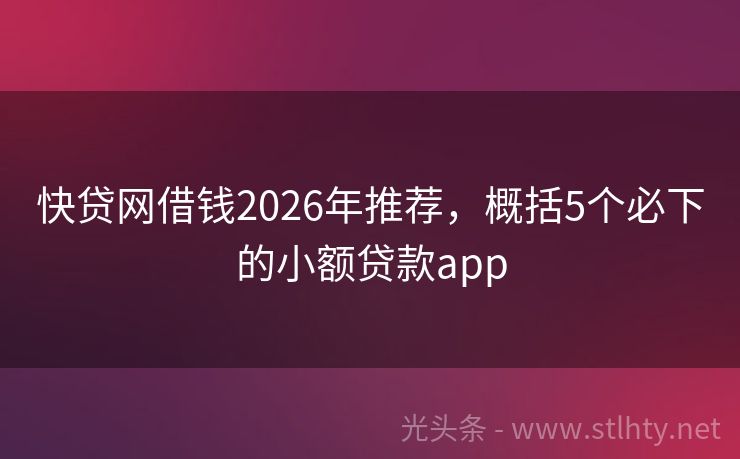 快贷网借钱2026年推荐，概括5个必下的小额贷款app