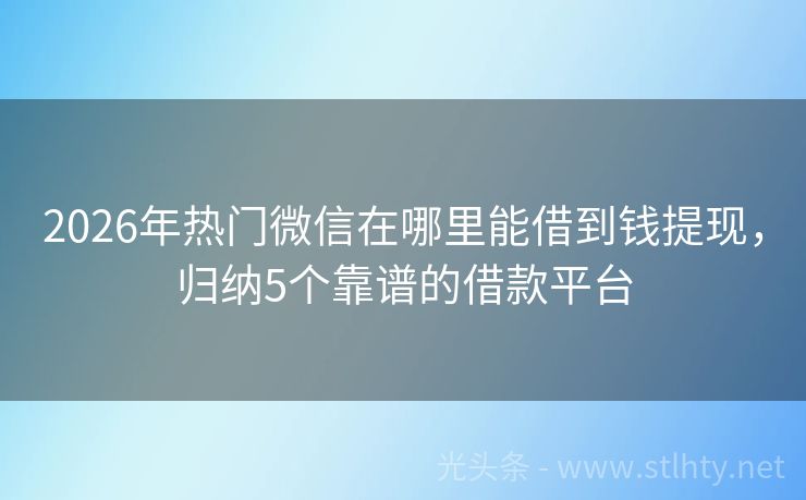 2026年热门微信在哪里能借到钱提现，归纳5个靠谱的借款平台