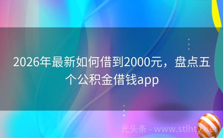 2026年最新如何借到2000元，盘点五个公积金借钱app