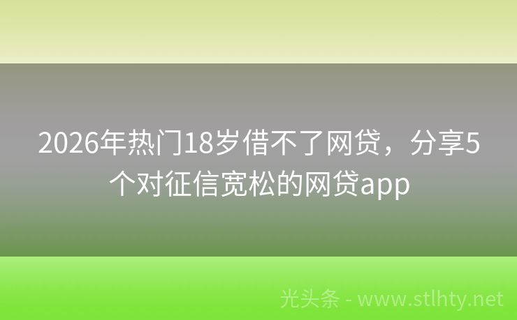 2026年热门18岁借不了网贷，分享5个对征信宽松的网贷app