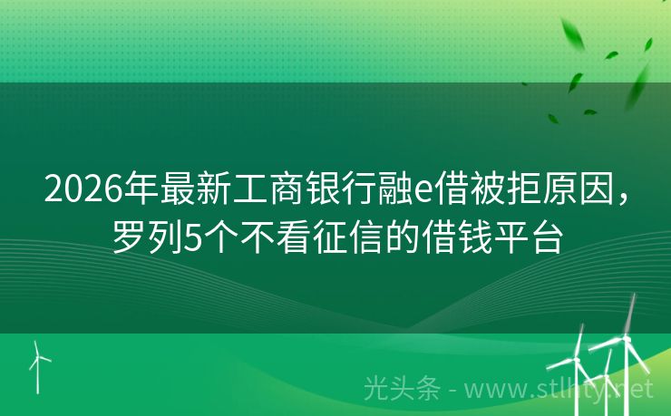 2026年最新工商银行融e借被拒原因，罗列5个不看征信的借钱平台