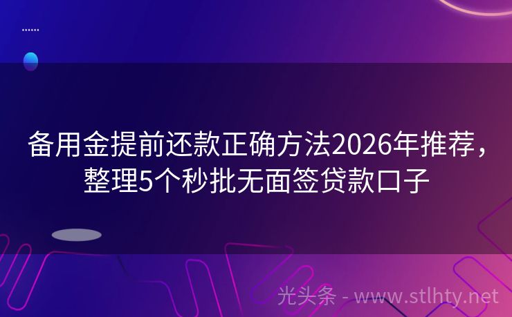 备用金提前还款正确方法2026年推荐，整理5个秒批无面签贷款口子