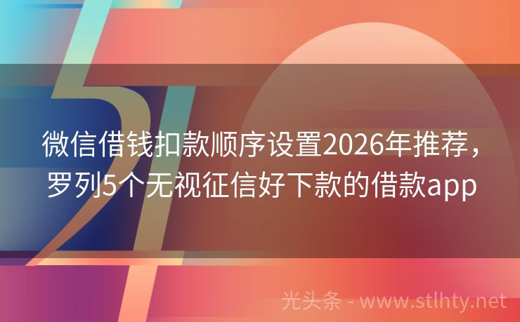 微信借钱扣款顺序设置2026年推荐，罗列5个无视征信好下款的借款app