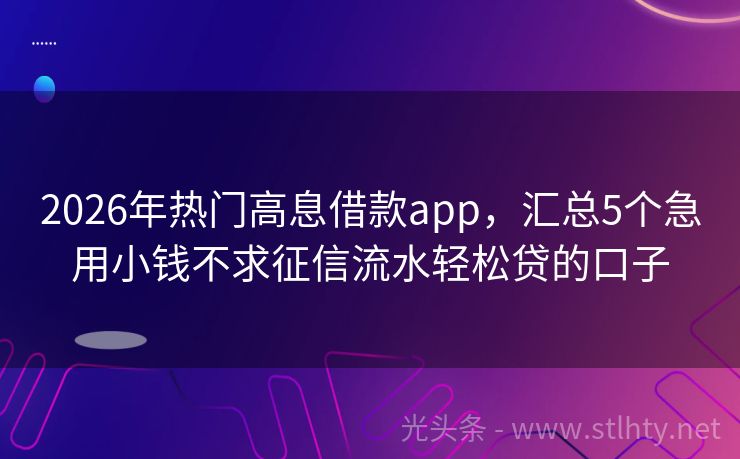 2026年热门高息借款app，汇总5个急用小钱不求征信流水轻松贷的口子