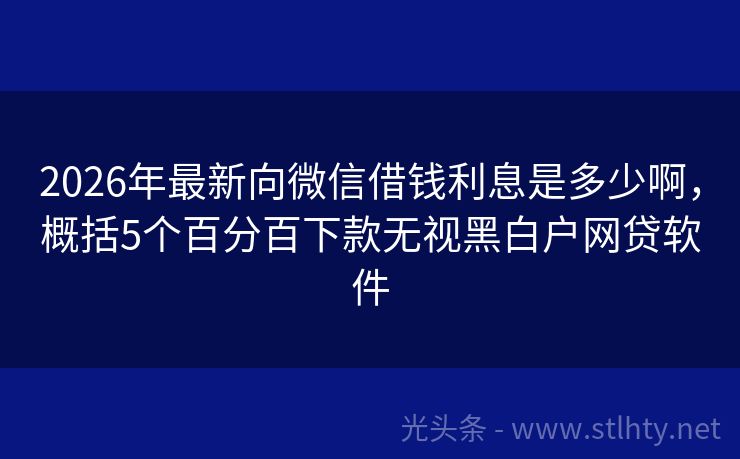 2026年最新向微信借钱利息是多少啊，概括5个百分百下款无视黑白户网贷软件