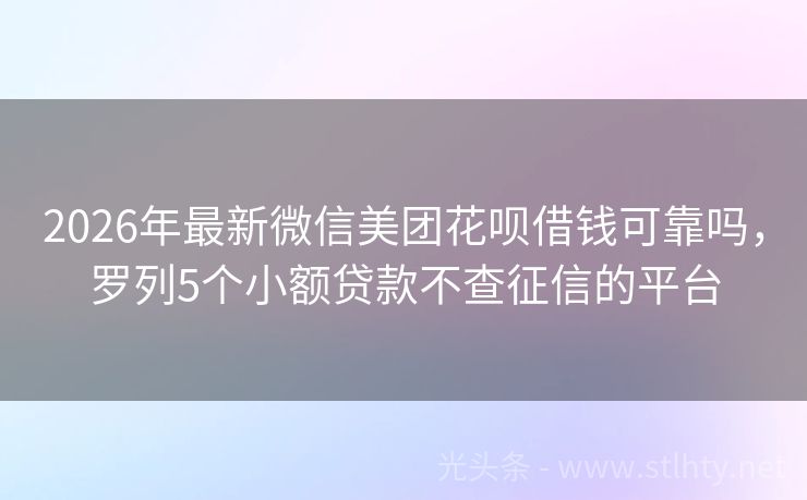 2026年最新微信美团花呗借钱可靠吗，罗列5个小额贷款不查征信的平台