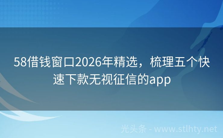 58借钱窗口2026年精选，梳理五个快速下款无视征信的app