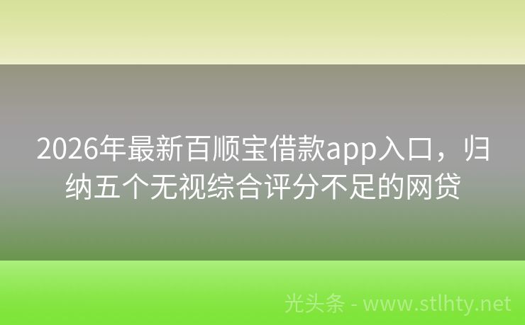 2026年最新百顺宝借款app入口，归纳五个无视综合评分不足的网贷