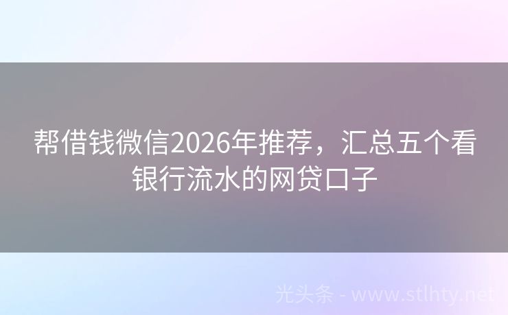 帮借钱微信2026年推荐，汇总五个看银行流水的网贷口子
