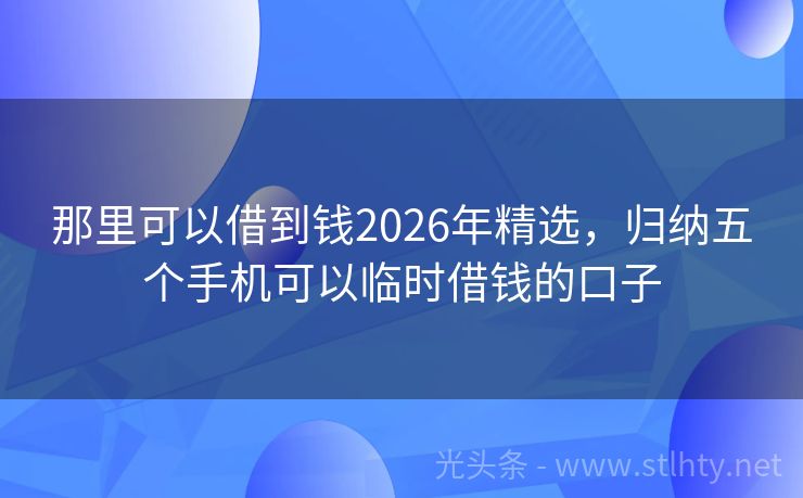 那里可以借到钱2026年精选，归纳五个手机可以临时借钱的口子
