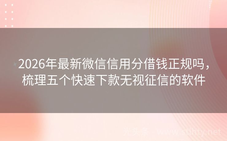 2026年最新微信信用分借钱正规吗，梳理五个快速下款无视征信的软件