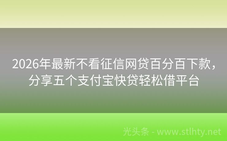 2026年最新不看征信网贷百分百下款，分享五个支付宝快贷轻松借平台