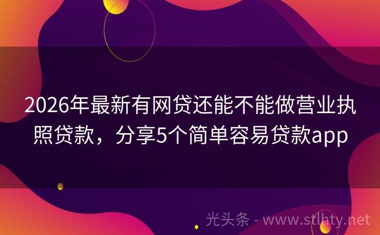2026年最新有网贷还能不能做营业执照贷款，分享5个简单容易贷款app
