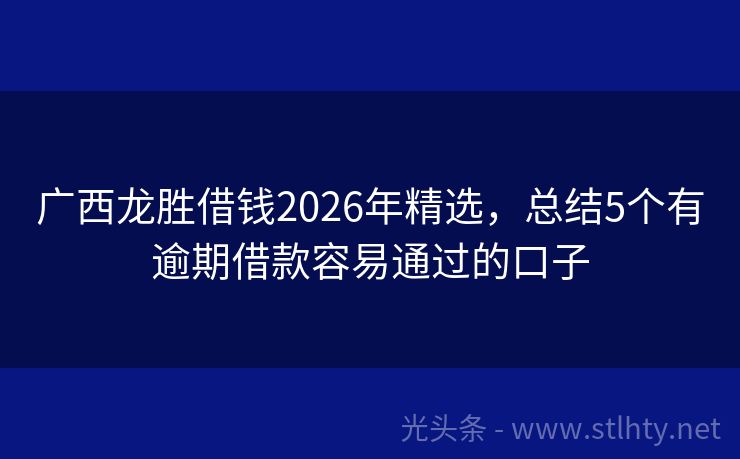 广西龙胜借钱2026年精选，总结5个有逾期借款容易通过的口子
